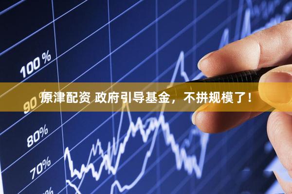 原津配资 政府引导基金，不拼规模了！