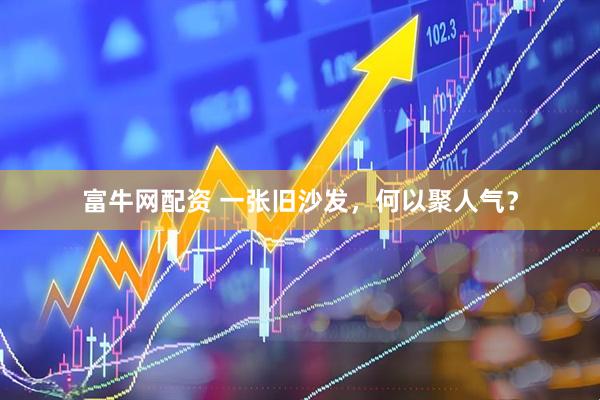 富牛网配资 一张旧沙发，何以聚人气？